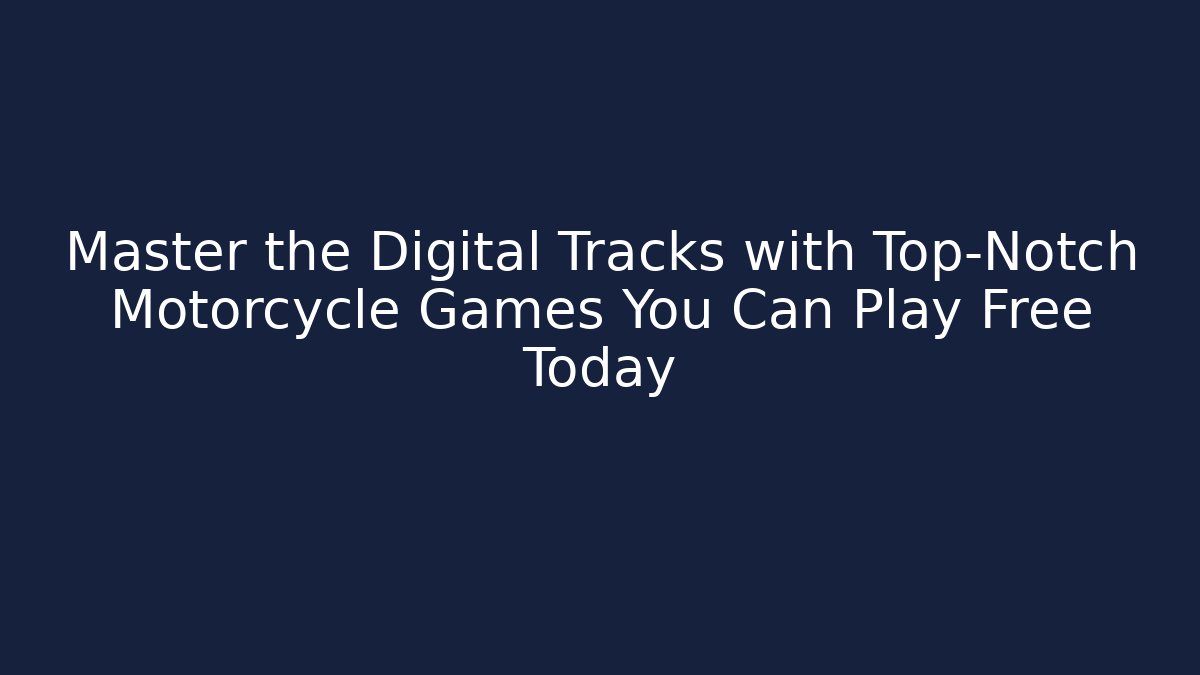 Master the Digital Tracks with Top-Notch Motorcycle Games You Can Play Free Today