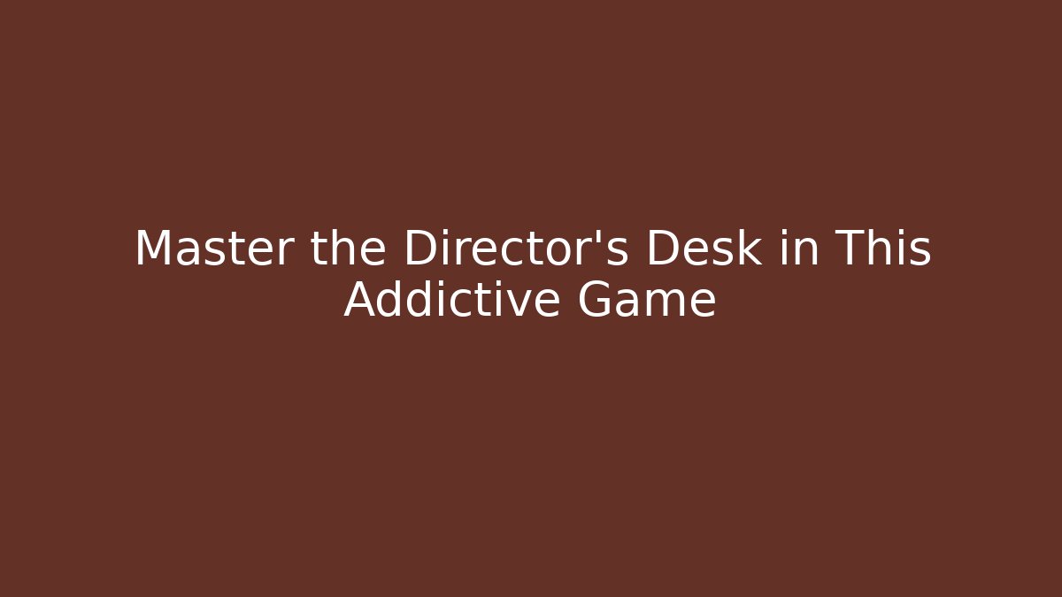 Master the Director's Desk in This Addictive Game