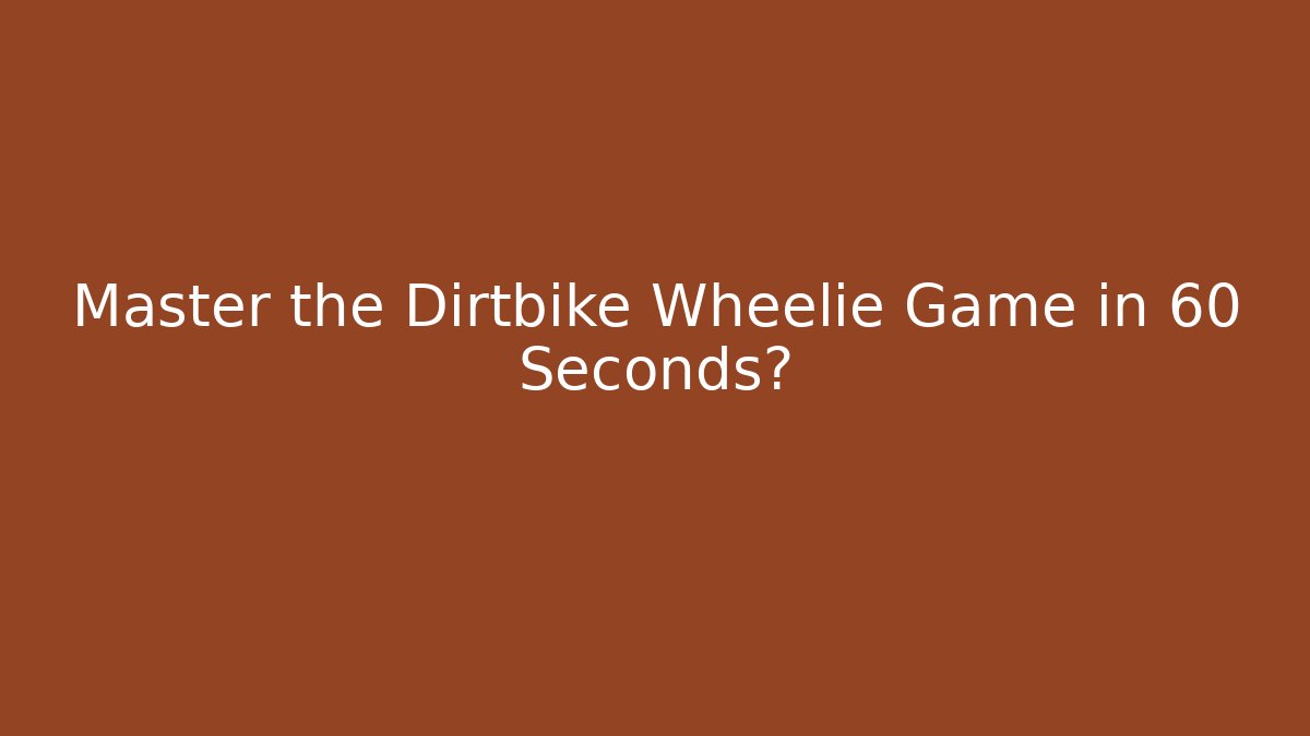 Master the Dirtbike Wheelie Game in 60 Seconds?