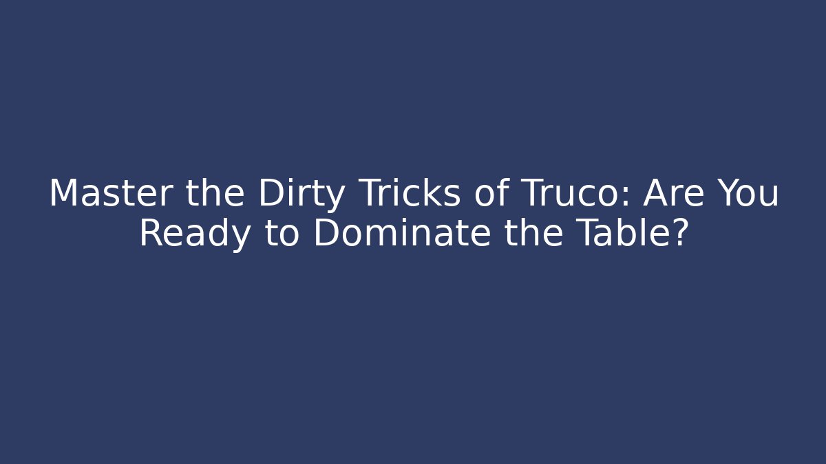 Master the Dirty Tricks of Truco: Are You Ready to Dominate the Table?