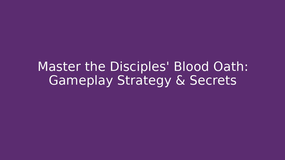 Master the Disciples' Blood Oath: Gameplay Strategy & Secrets