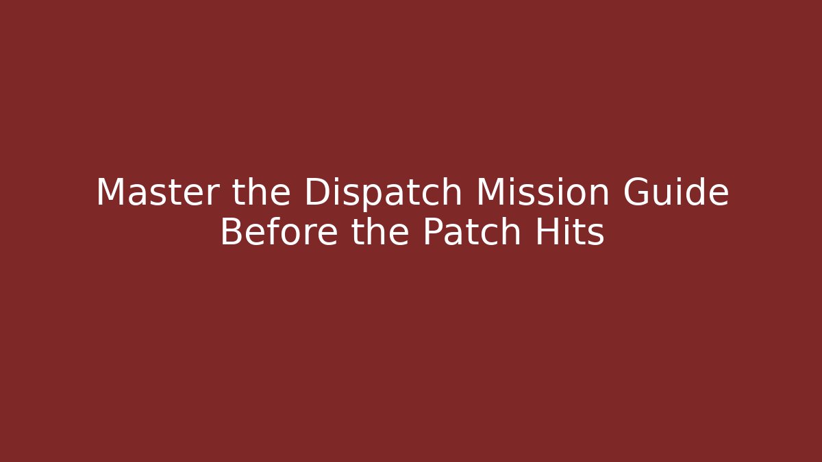 Master the Dispatch Mission Guide Before the Patch Hits - Critter Realm