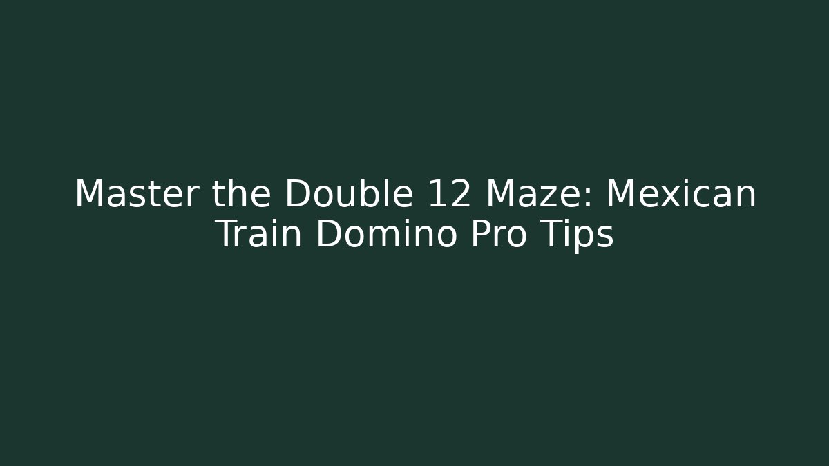 Master the Double 12 Maze: Mexican Train Domino Pro Tips