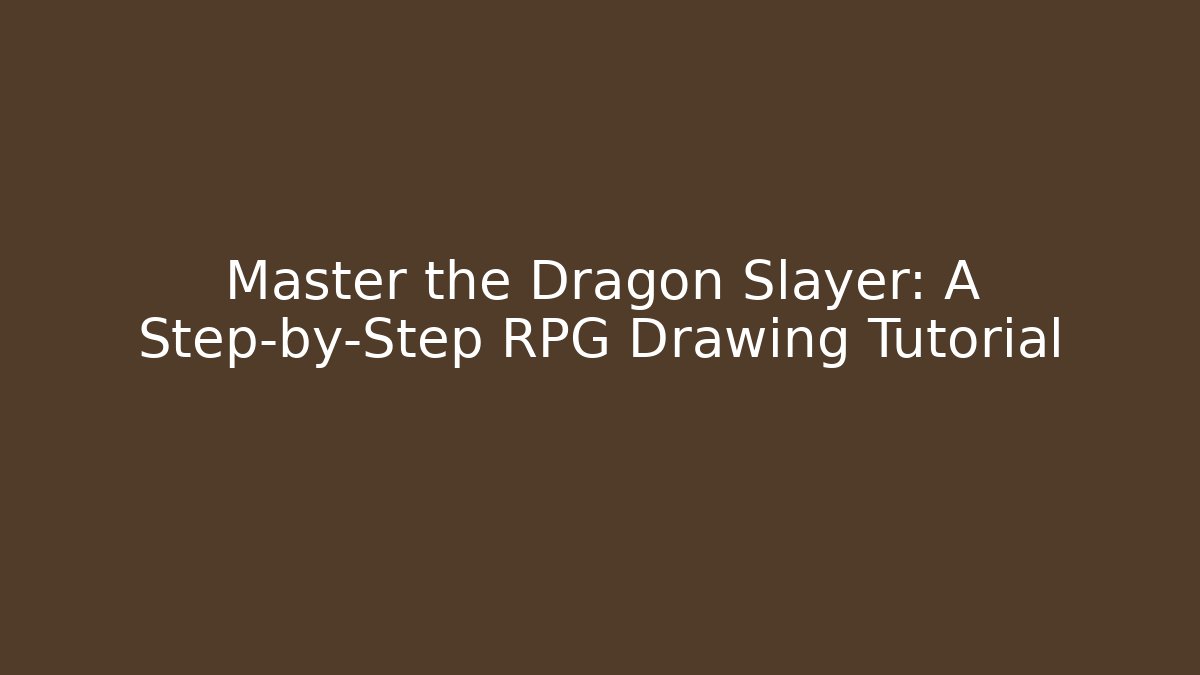 Master the Dragon Slayer: A Step-by-Step RPG Drawing Tutorial