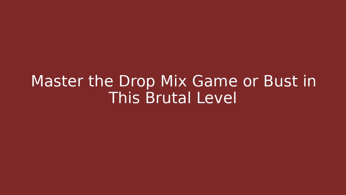 Master the Drop Mix Game or Bust in This Brutal Level