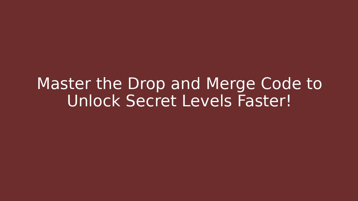 Master the Drop and Merge Code to Unlock Secret Levels Faster!