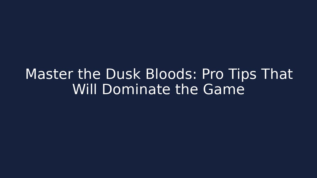 Master the Dusk Bloods: Pro Tips That Will Dominate the Game
