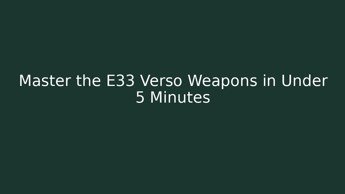 Master the E33 Verso Weapons in Under 5 Minutes