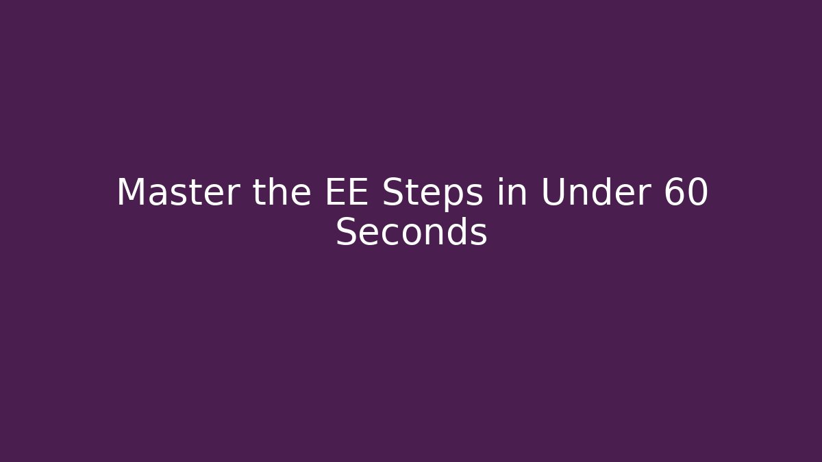 Master the EE Steps in Under 60 Seconds