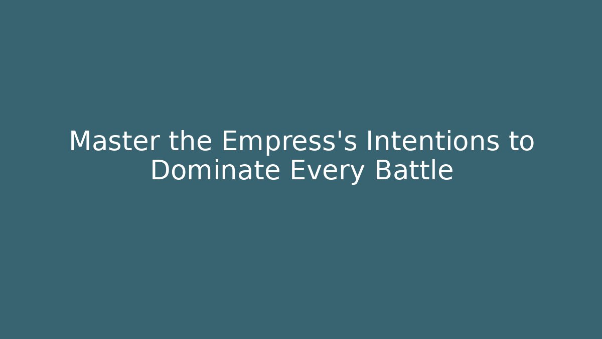 Master the Empress's Intentions to Dominate Every Battle