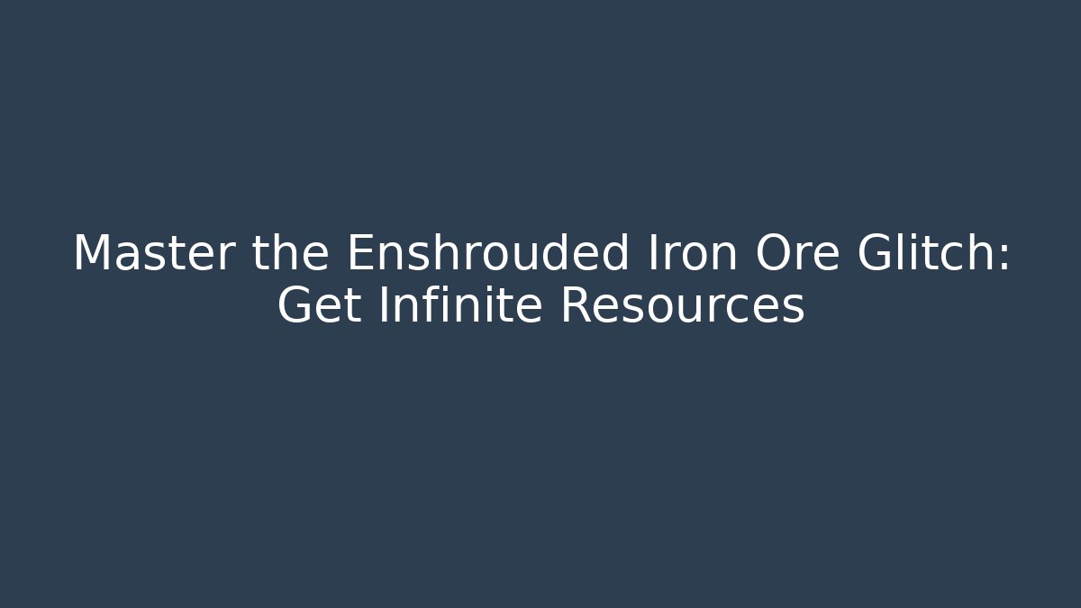 Master the Enshrouded Iron Ore Glitch: Get Infinite Resources