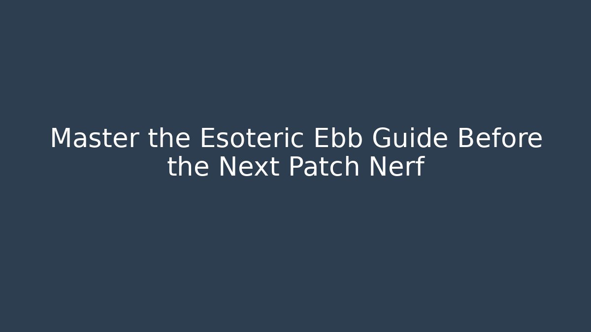 Master the Esoteric Ebb Guide Before the Next Patch Nerf