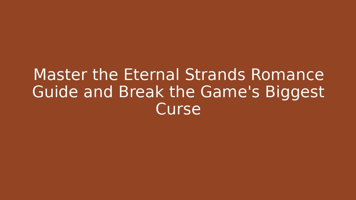 Master the Eternal Strands Romance Guide and Break the Game's Biggest Curse