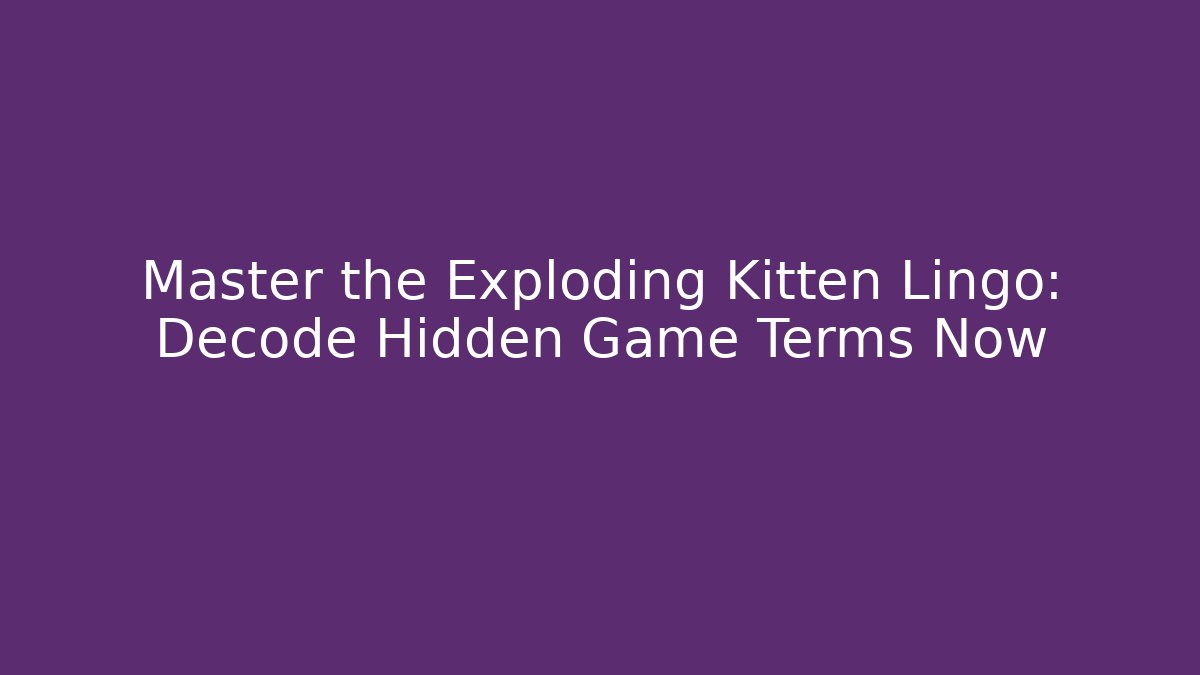 Master the Exploding Kitten Lingo: Decode Hidden Game Terms Now