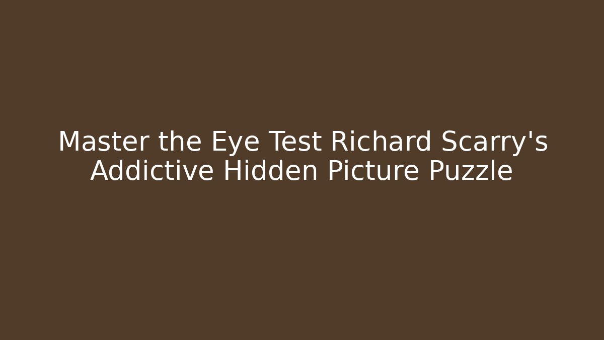 Master the Eye Test Richard Scarry's Addictive Hidden Picture Puzzle