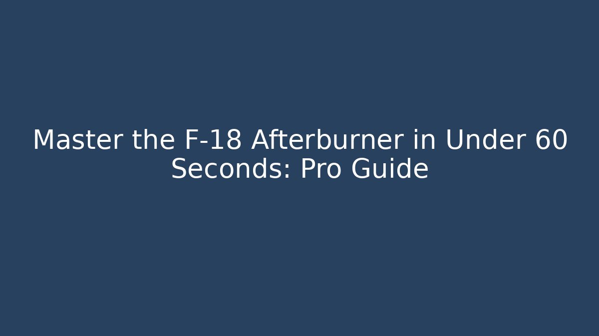 Master the F-18 Afterburner in Under 60 Seconds: Pro Guide - Critter Realm