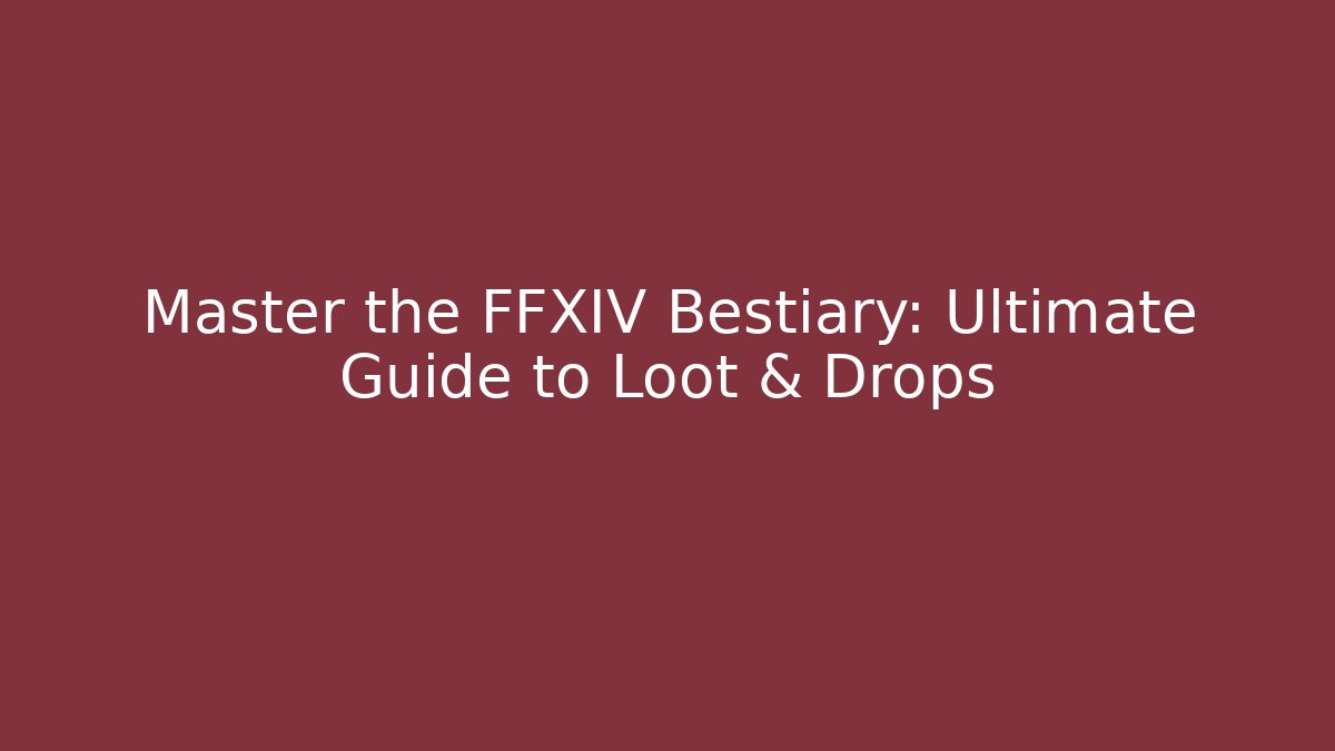 Master the FFXIV Bestiary: Ultimate Guide to Loot & Drops