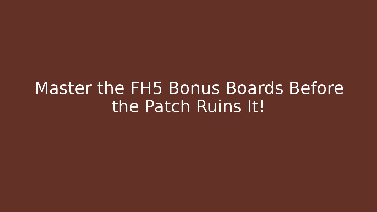 Master the FH5 Bonus Boards Before the Patch Ruins It! - Critter Realm