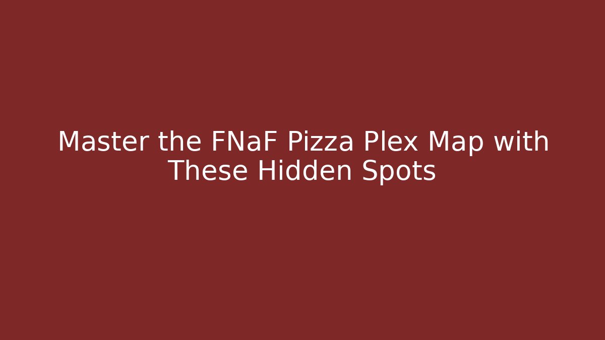 Master the FNaF Pizza Plex Map with These Hidden Spots