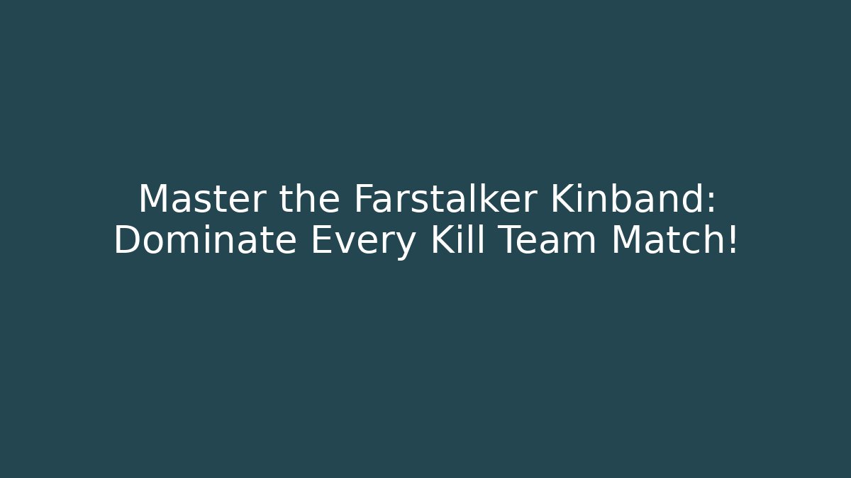 Master the Farstalker Kinband: Dominate Every Kill Team Match!