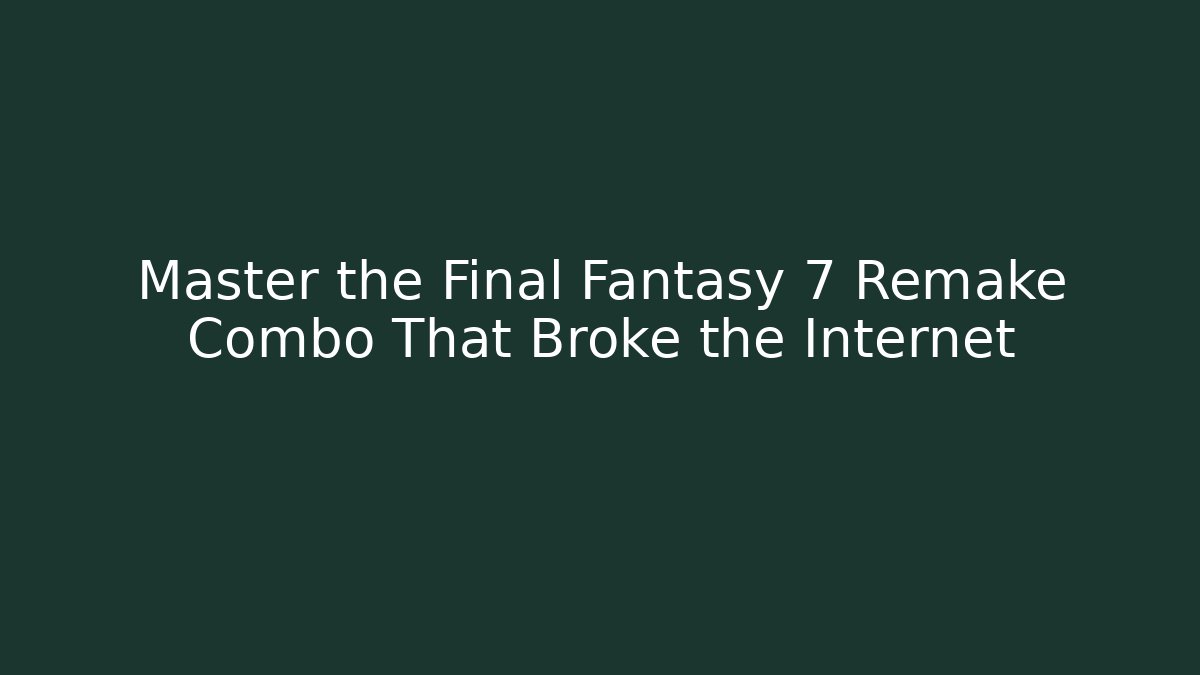 Master the Final Fantasy 7 Remake Combo That Broke the Internet