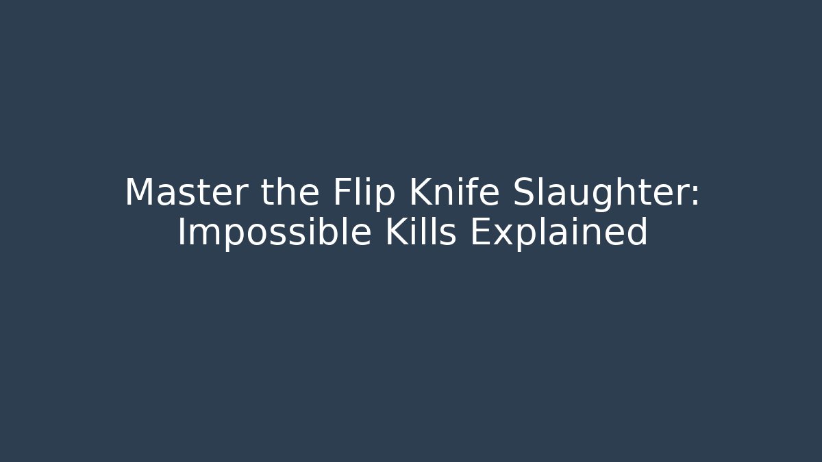Master the Flip Knife Slaughter: Impossible Kills Explained