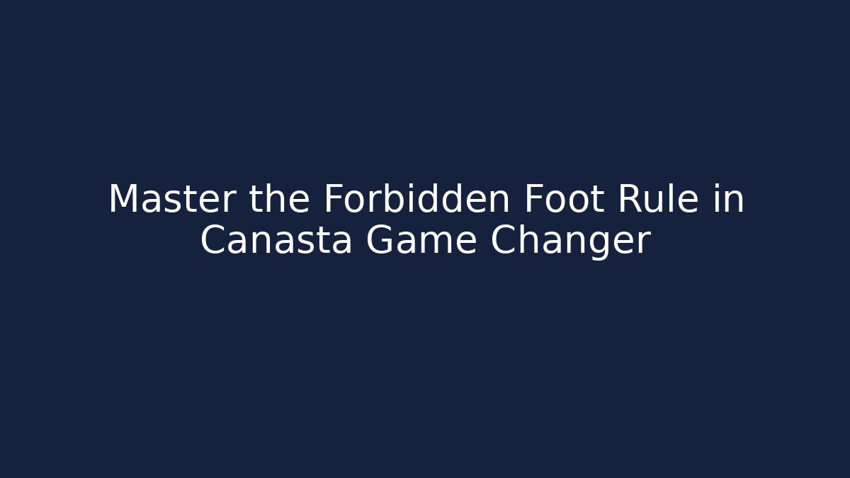 Master the Forbidden Foot Rule in Canasta Game Changer - Critter Realm