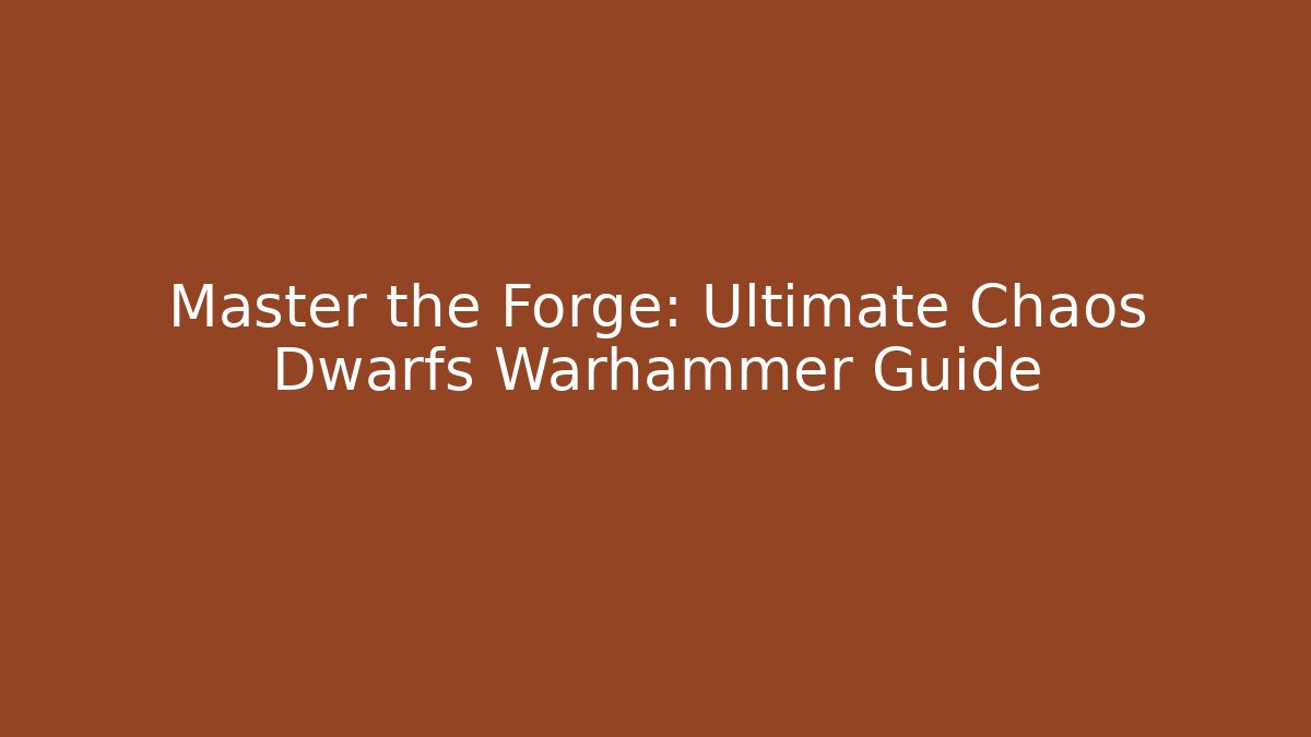 Master the Forge: Ultimate Chaos Dwarfs Warhammer Guide - Critter Realm