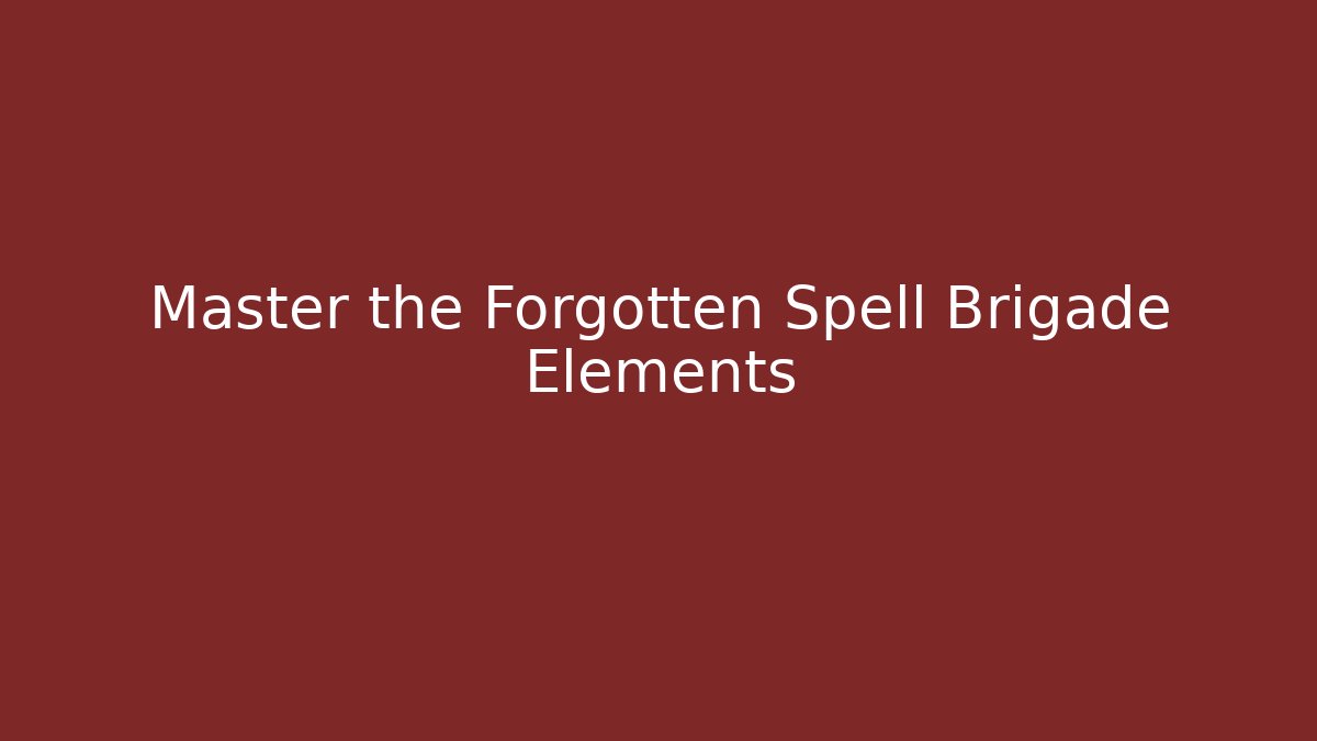 Master the Forgotten Spell Brigade Elements