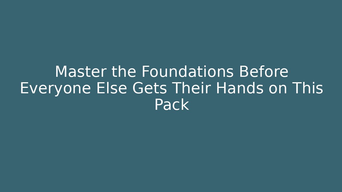 Master the Foundations Before Everyone Else Gets Their Hands on This Pack