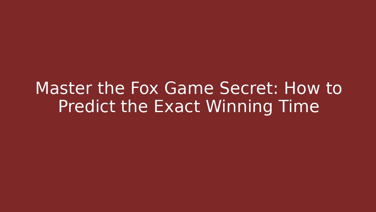 Master the Fox Game Secret: How to Predict the Exact Winning Time