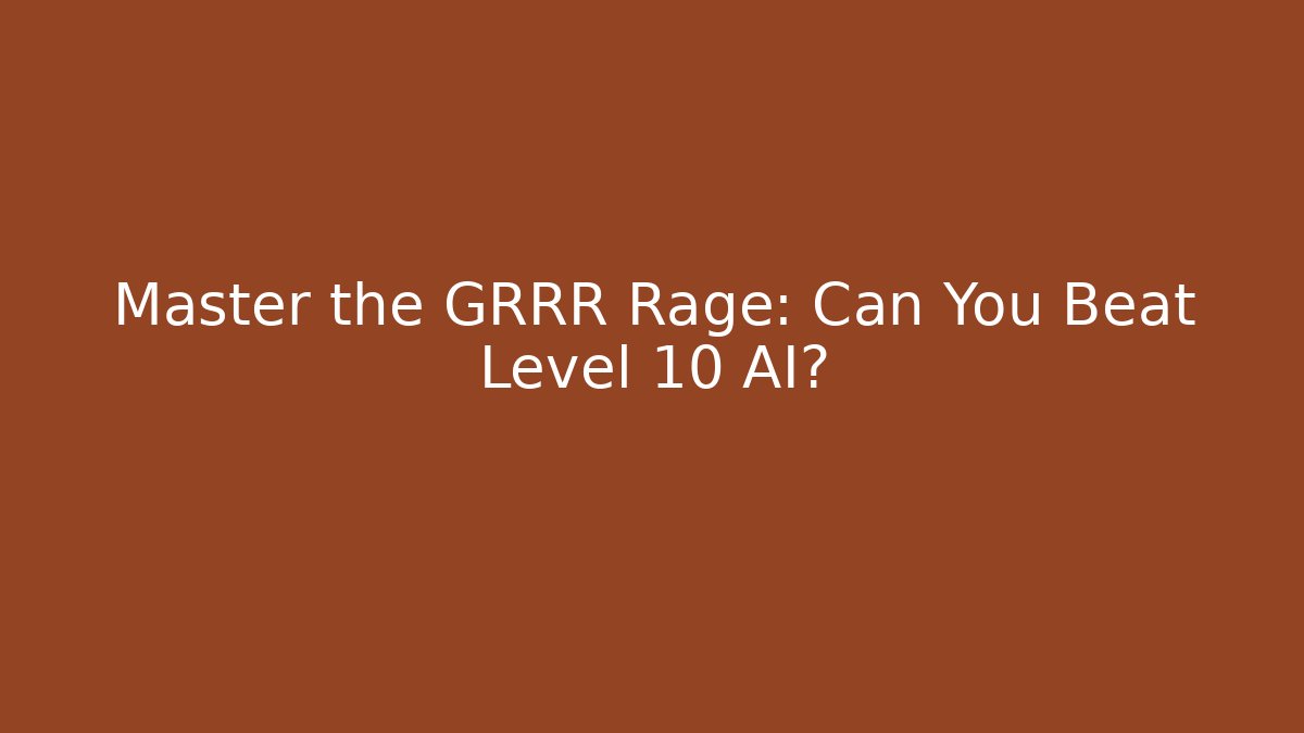 Master the GRRR Rage: Can You Beat Level 10 AI?
