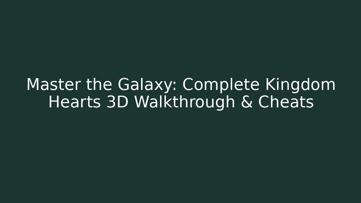 Master the Galaxy: Complete Kingdom Hearts 3D Walkthrough & Cheats - Critter Realm
