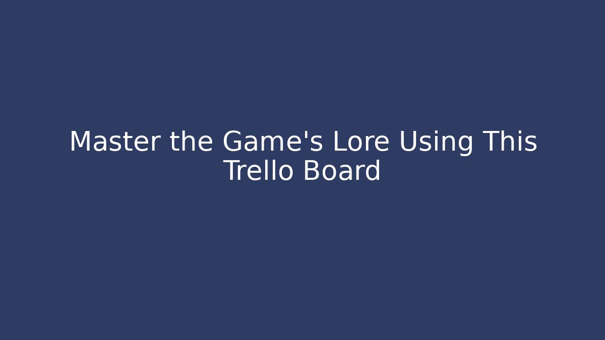 Master the Game's Lore Using This Trello Board