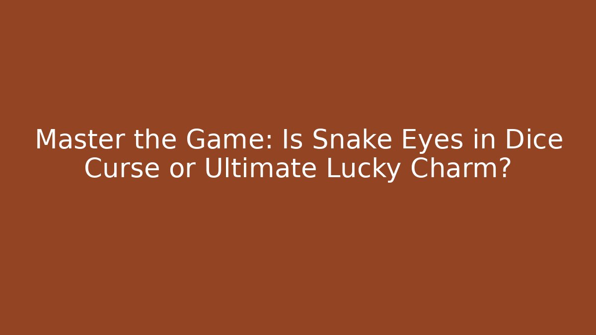 Master the Game: Is Snake Eyes in Dice Curse or Ultimate Lucky Charm?