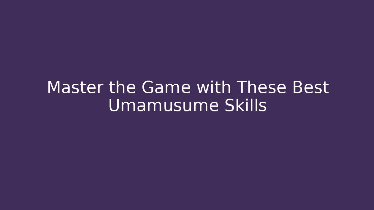 Master the Game with These Best Umamusume Skills