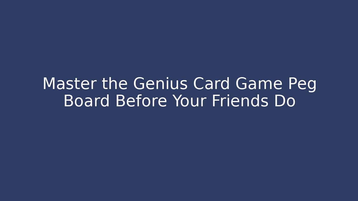 Master the Genius Card Game Peg Board Before Your Friends Do