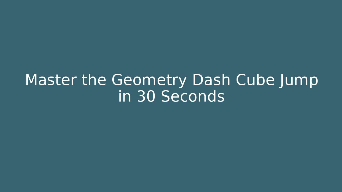 Master the Geometry Dash Cube Jump in 30 Seconds