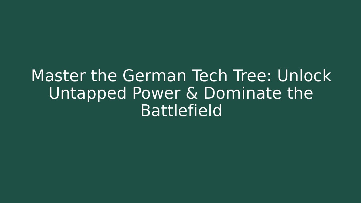 Master the German Tech Tree: Unlock Untapped Power & Dominate the Battlefield