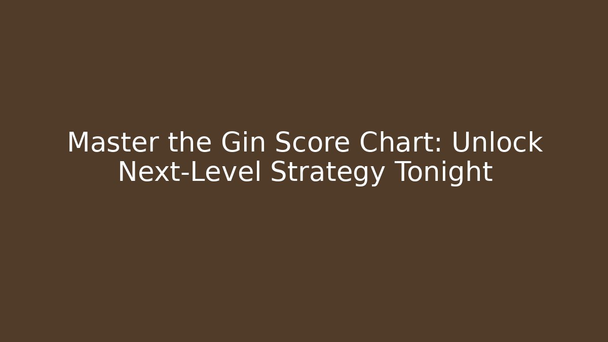 Master the Gin Score Chart: Unlock Next-Level Strategy Tonight