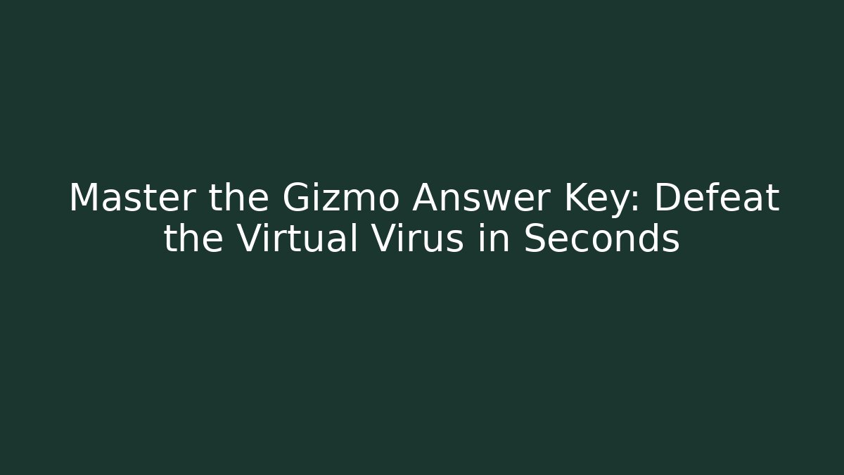 Master the Gizmo Answer Key: Defeat the Virtual Virus in Seconds