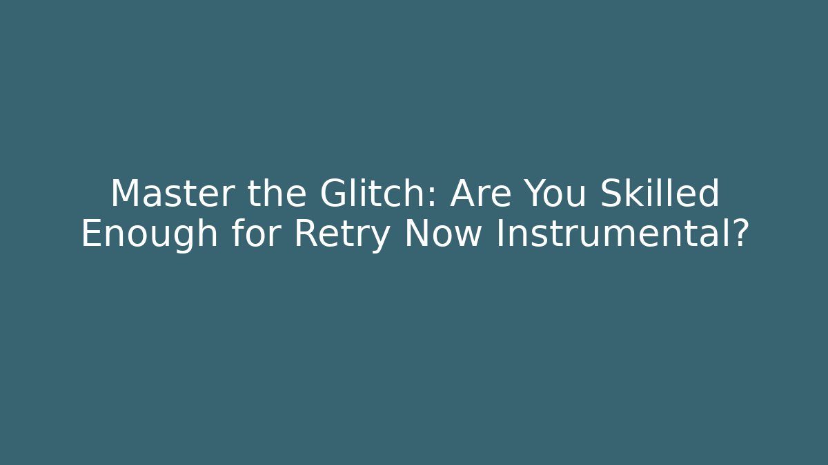 Master the Glitch: Are You Skilled Enough for Retry Now Instrumental?