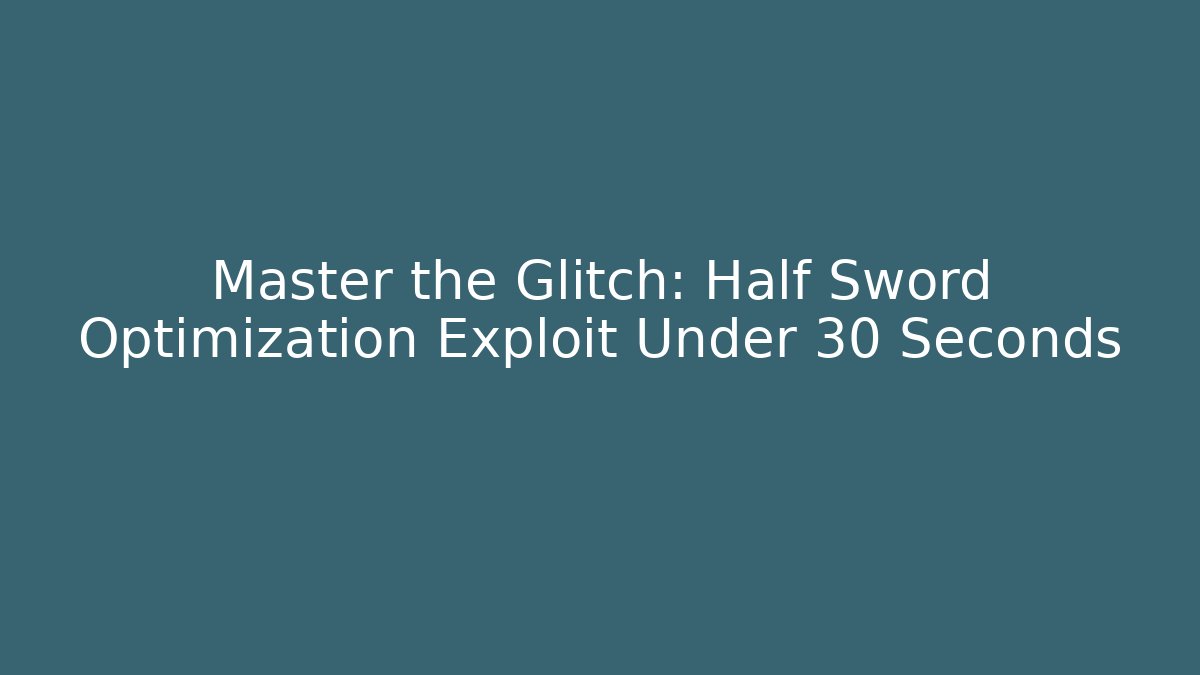 Master the Glitch: Half Sword Optimization Exploit Under 30 Seconds