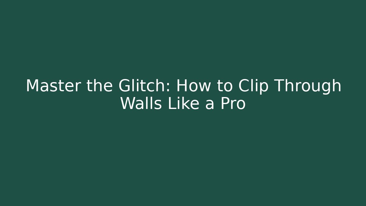 Master the Glitch: How to Clip Through Walls Like a Pro