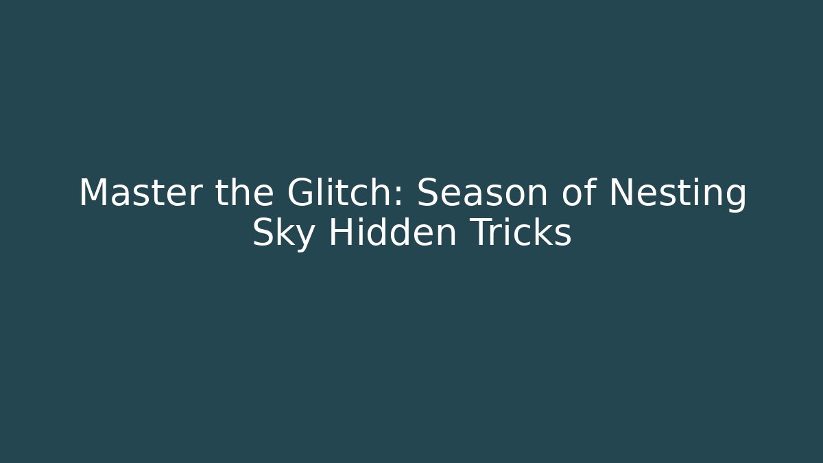 Master the Glitch: Season of Nesting Sky Hidden Tricks