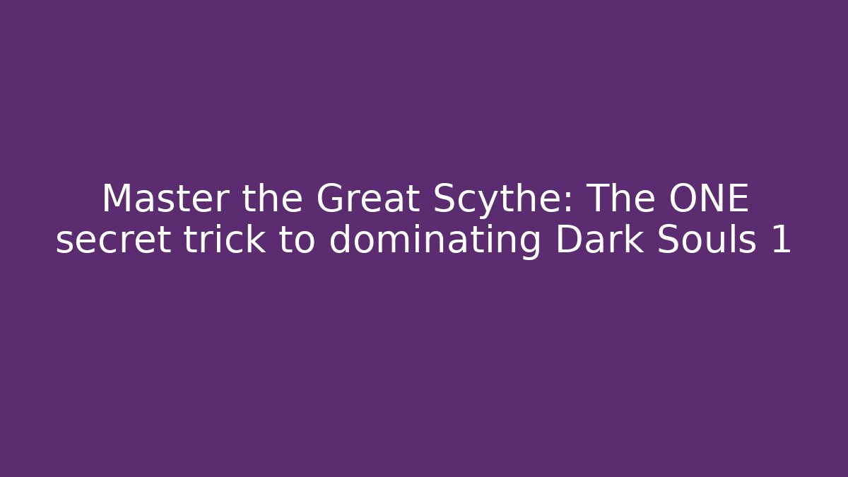 Master the Great Scythe: The ONE secret trick to dominating Dark Souls 1