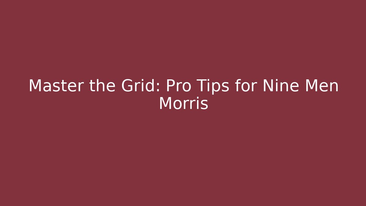 Master the Grid: Pro Tips for Nine Men Morris
