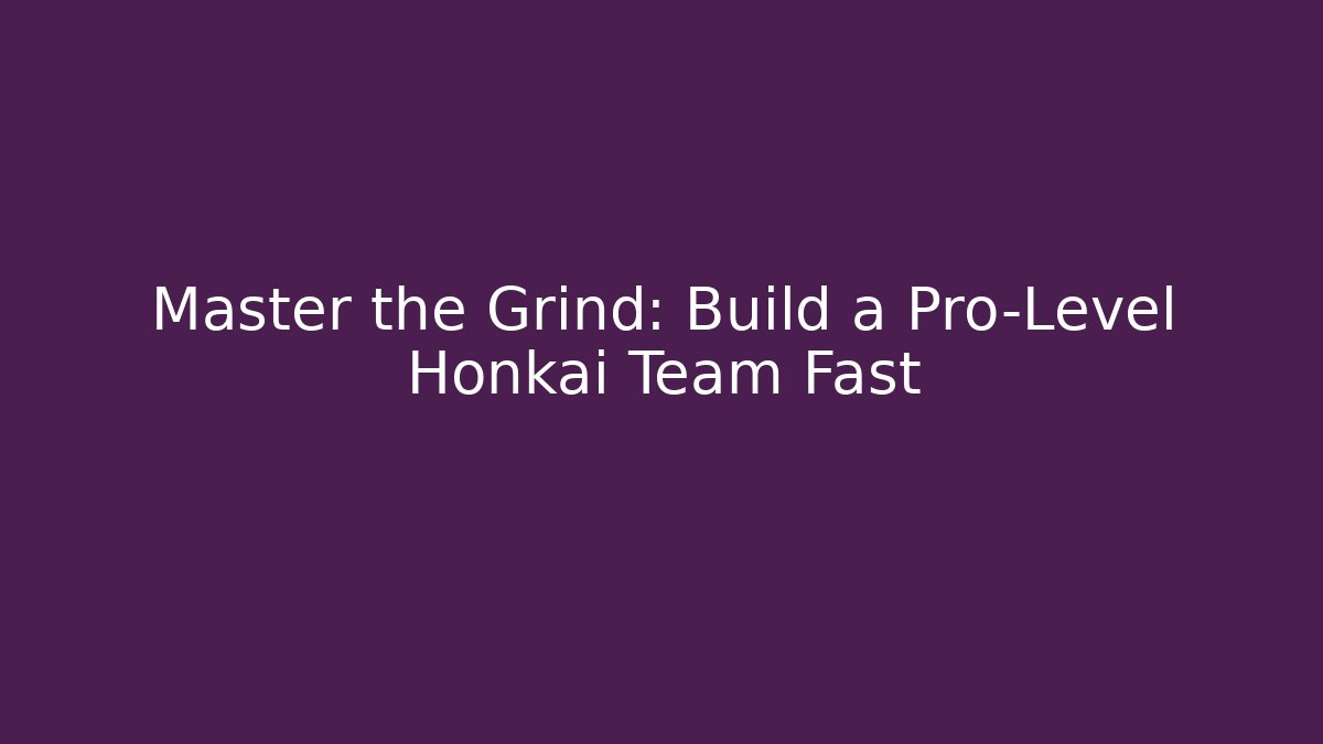 Master the Grind: Build a Pro-Level Honkai Team Fast