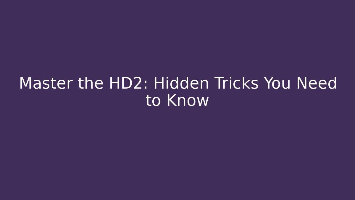 Master the HD2: Hidden Tricks You Need to Know - Critter Realm