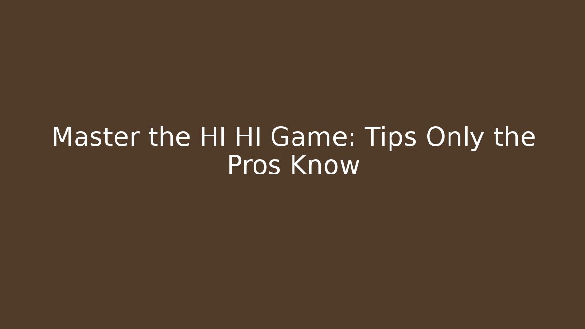 Master the HI HI Game: Tips Only the Pros Know